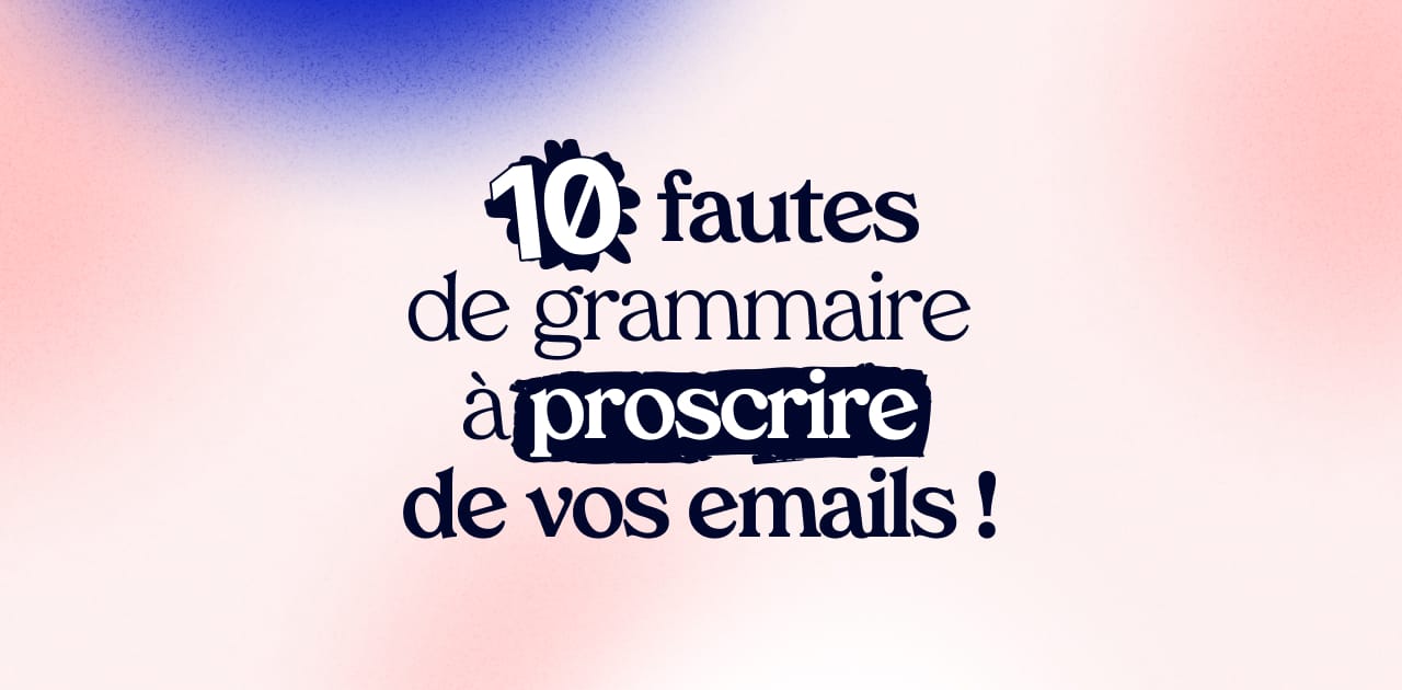 10 fautes de grammaire à proscrire de vos emails professionnels