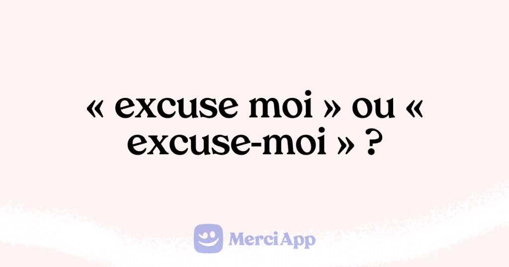 Écriton « excuse moi » ou « excusemoi » ? • MerciApp