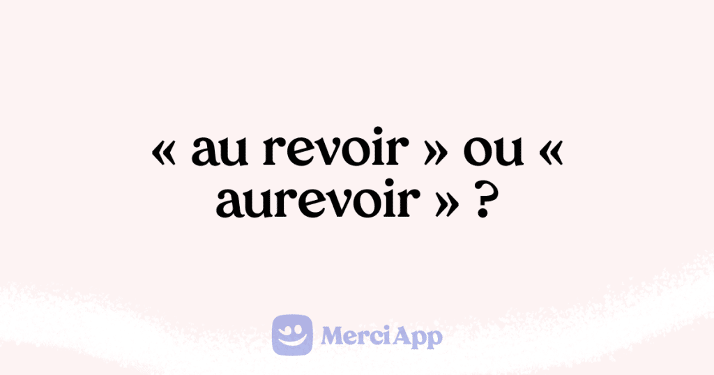 Écriton « au revoir » ou « aurevoir » ? • MerciApp