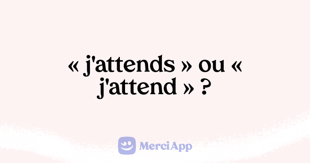 Écriton « j'attends » ou « j'attend » ? • MerciApp