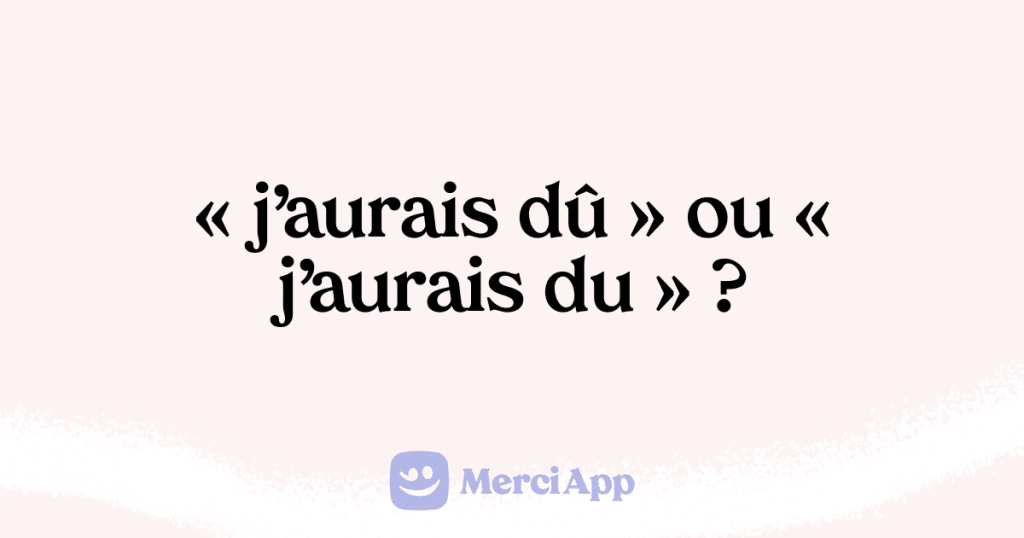 Écriton « j’aurais dû » ou « j’aurais du » ? • MerciApp