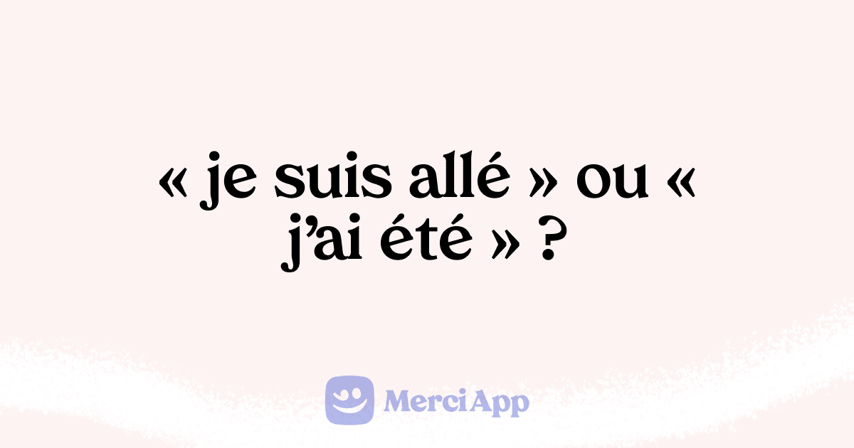 Écrit-on « je suis allé » ou « j'ai été » ? • MerciApp