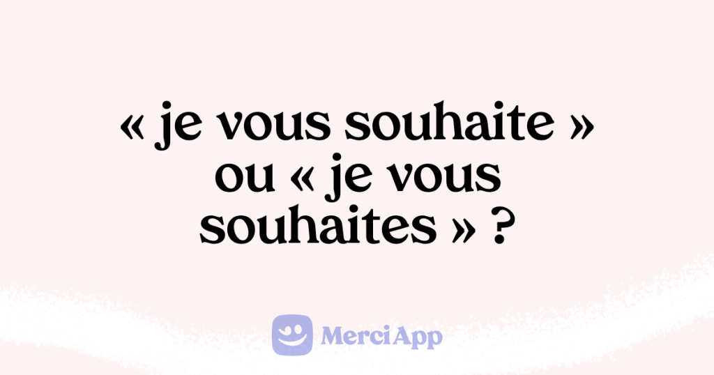 Écriton « je vous souhaite » ou « je vous souhaites » ? • MerciApp