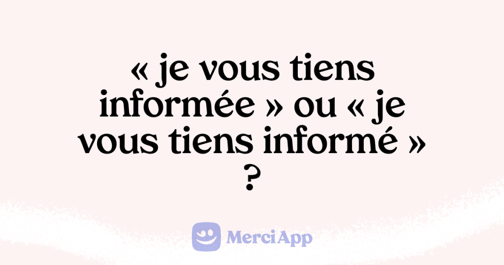 Écriton « je vous tiens informée » ou « je vous tiens informé » ? • MerciApp