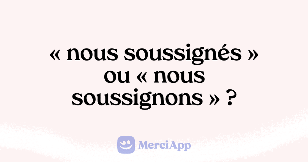 Écrit-on « nous soussignés » ou « nous soussignons » ? • MerciApp