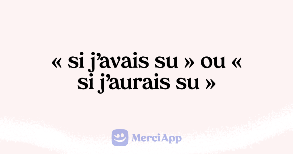 Écriton « si j’avais su » ou « si j’aurais su » • MerciApp