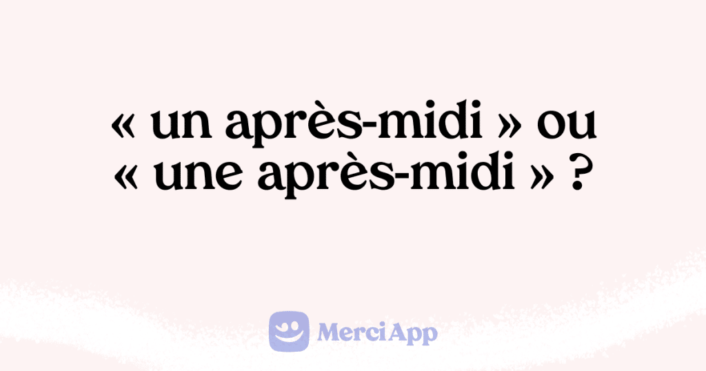 Écriton « un aprèsmidi » ou « une aprèsmidi » ? • MerciApp