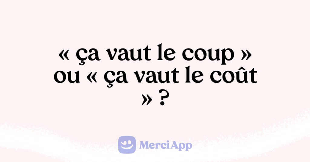 Écriton « ça vaut le coup » ou « ça vaut le coût » ? • MerciApp