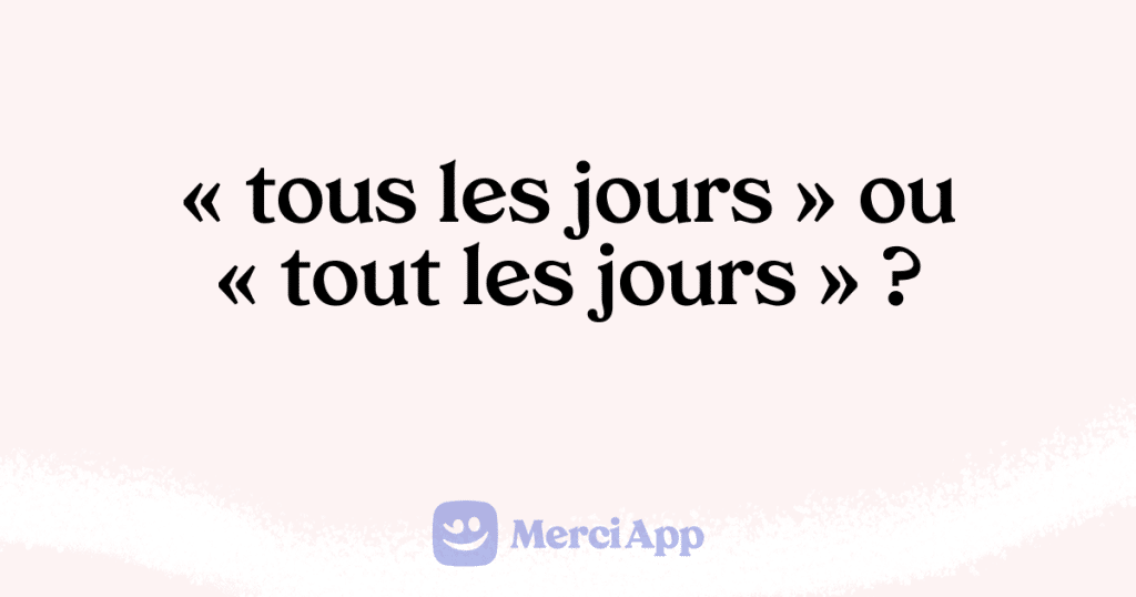 Écriton « tous les jours » ou « tout les jours » ? • MerciApp
