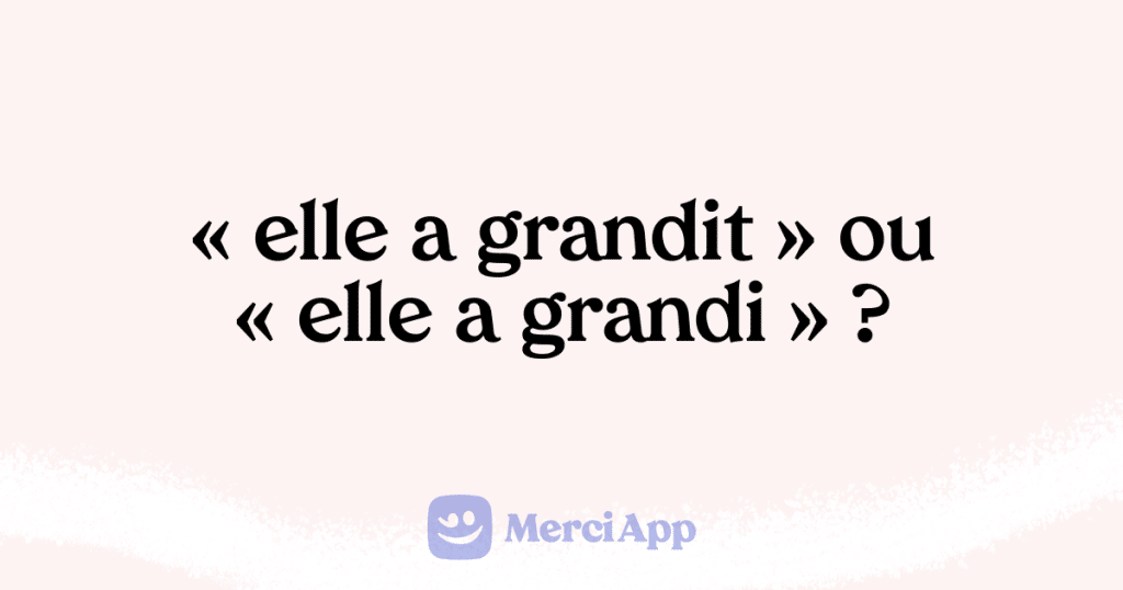 Écrit-on « elle a grandit » ou « elle a grandi » ? • MerciApp