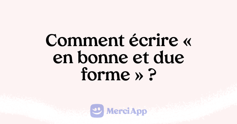 Comment écrire « en bonne et due forme » ? • MerciApp