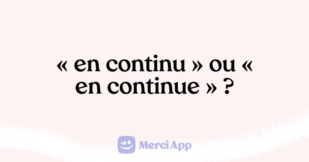 Écriton « en continu » ou « en continue » ? • MerciApp