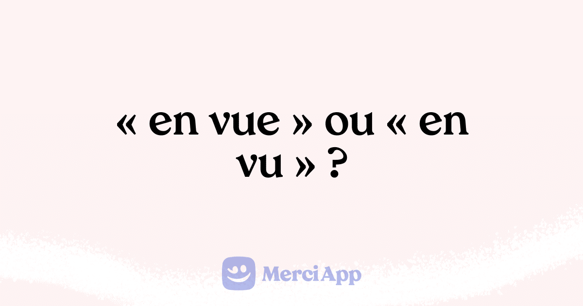 Écrit-on « en vue » ou « en vu » ? • MerciApp