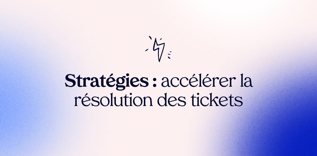 Stratégies pour accélérer la résolution des tickets