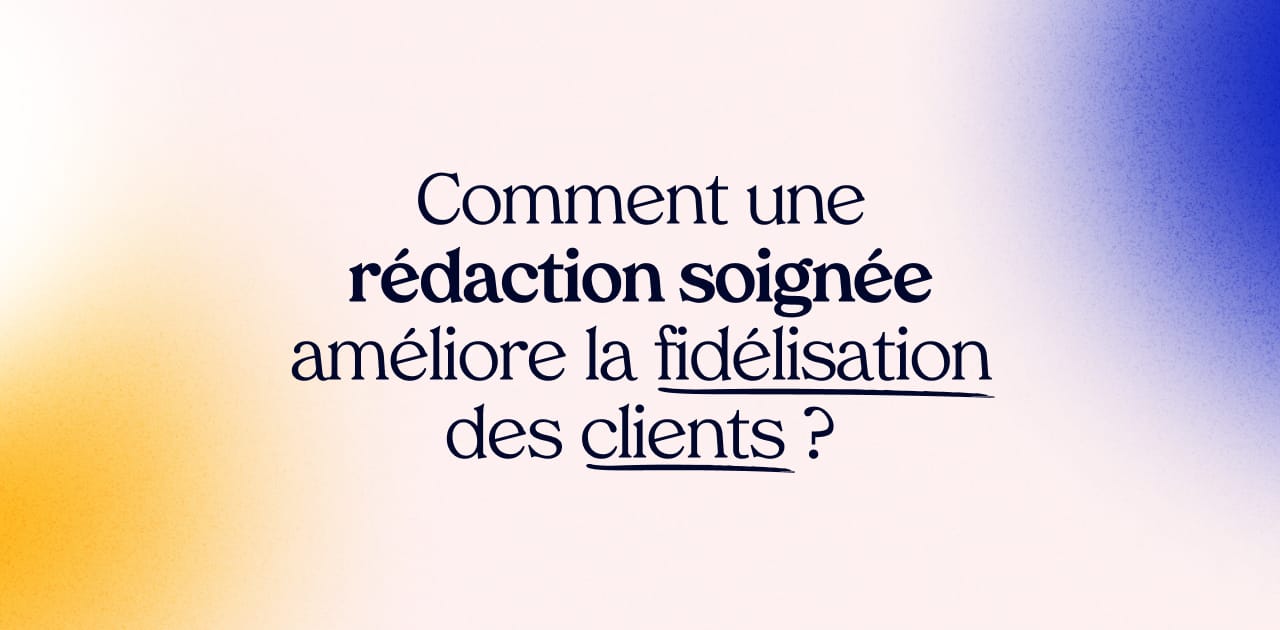 Comment une rédaction soignée améliore la fidélisation des clients