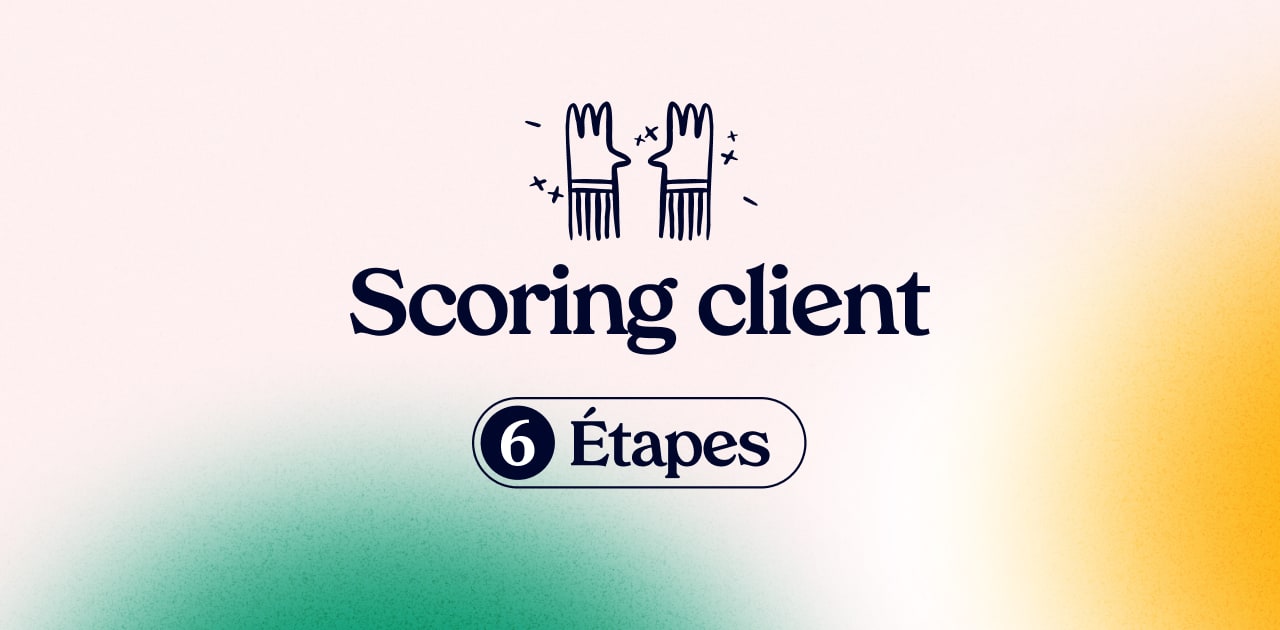 6 étapes pour obtenir un scoring client efficace 