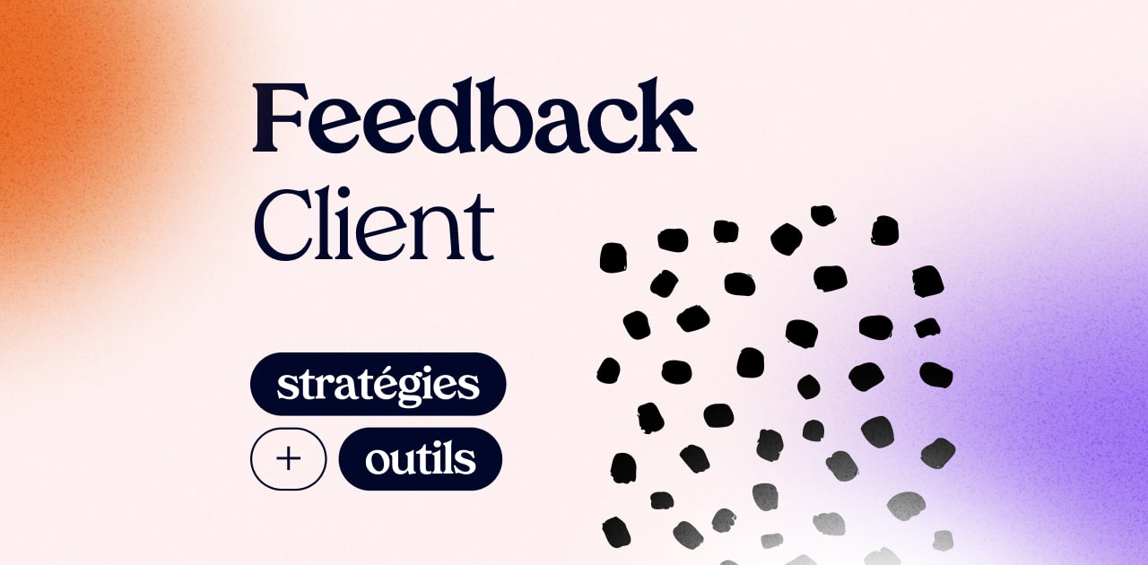 Le Feedback Client : stratégies et outils pour le recueillir et l’exploiter