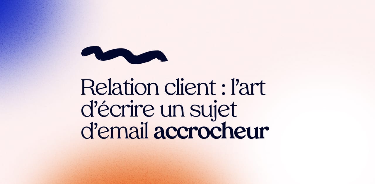 Relation client : L'art d'écrire un sujet d'e-mail accrocheur