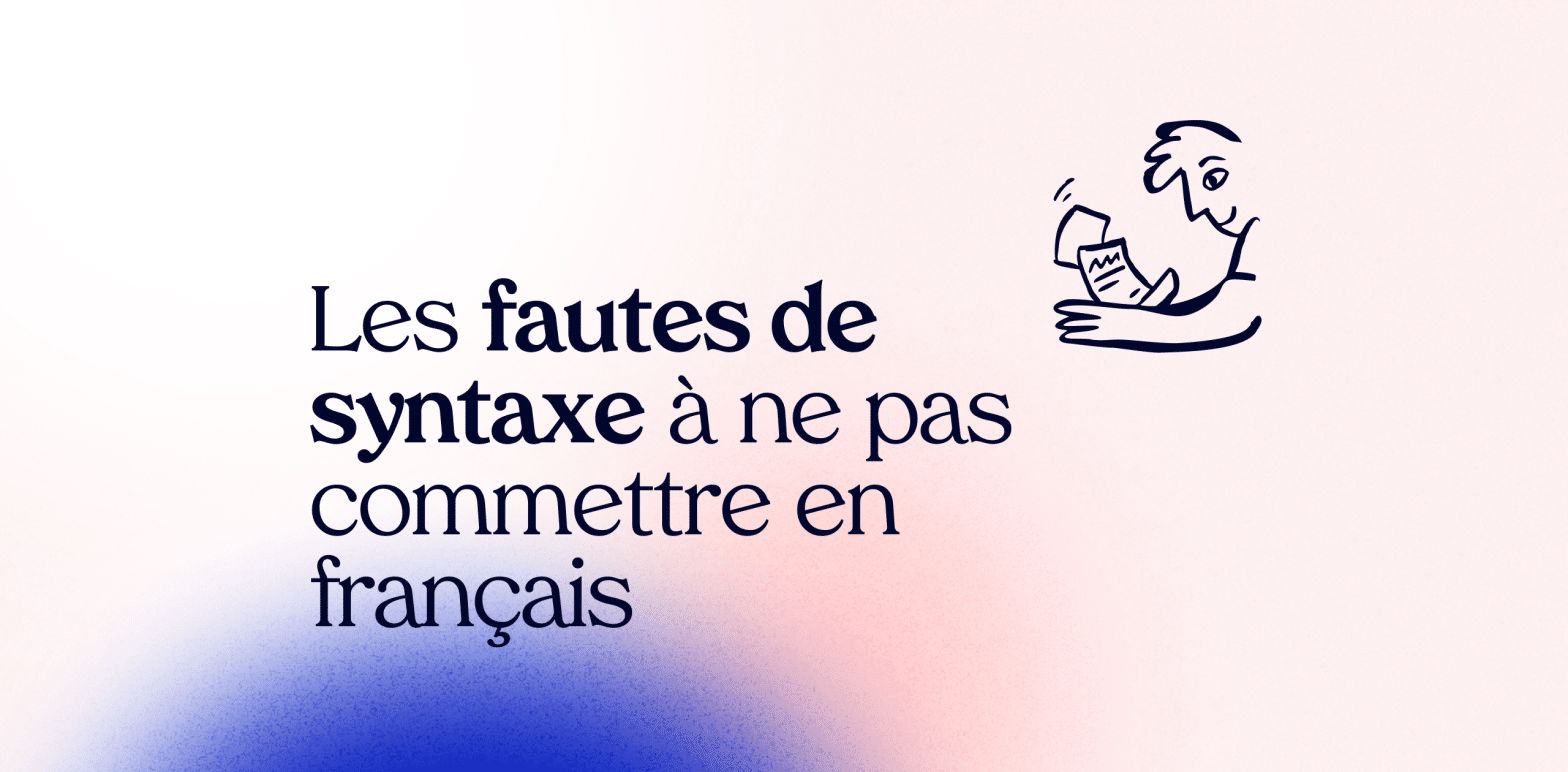 Les fautes de syntaxe à ne pas commettre en français : 3 exemples