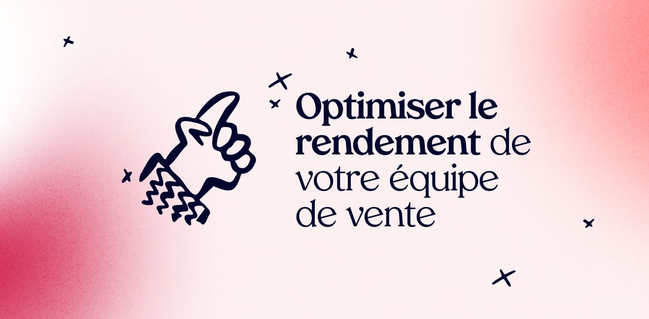 Comment optimiser le rendement de votre équipe de vente ?