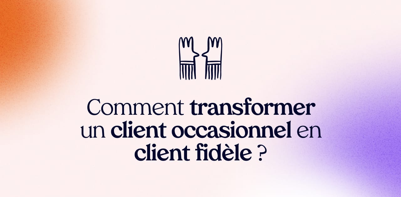 Comment transformer un client occasionnel en client fidèle ?