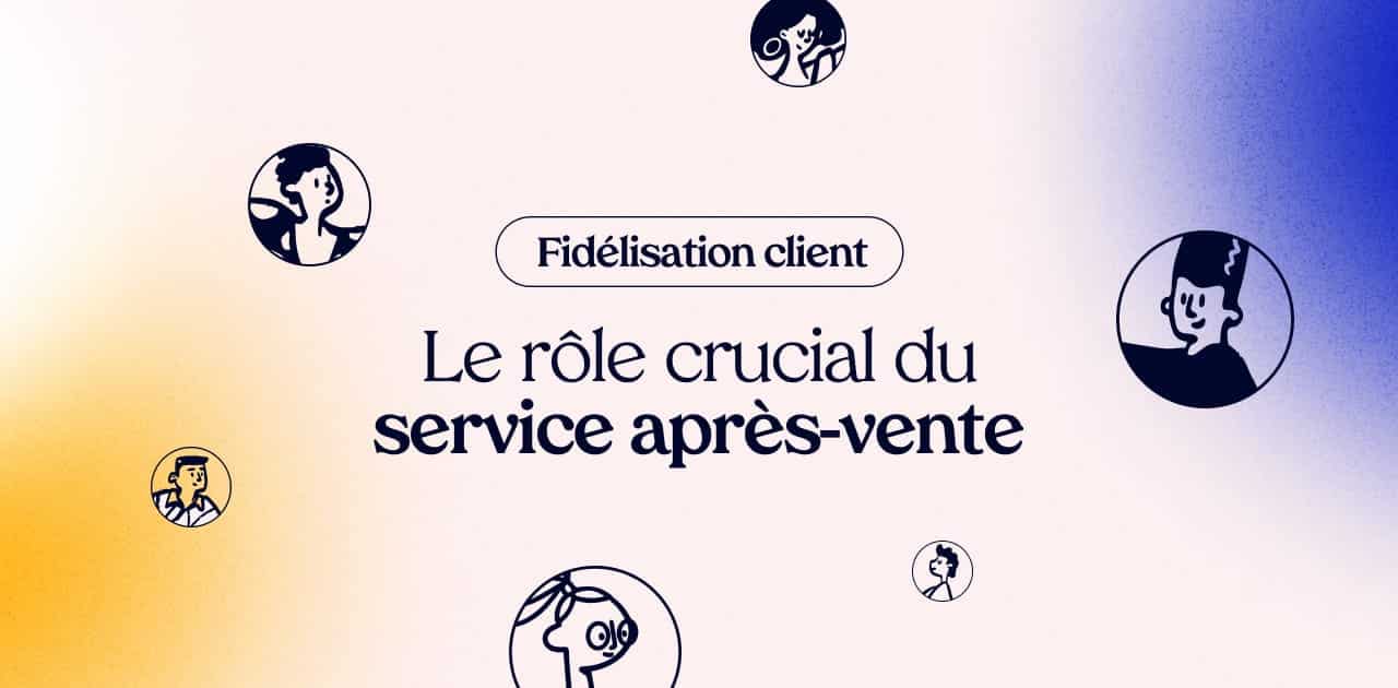 Fidélisation client : le rôle crucial du service après-vente 