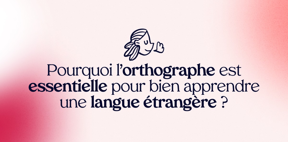 Pourquoi l’orthographe est essentielle pour bien apprendre une langue étrangère ?