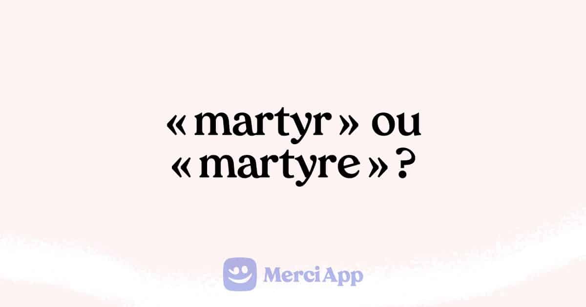 Écrit-on « martyr » ou « martyre » ?